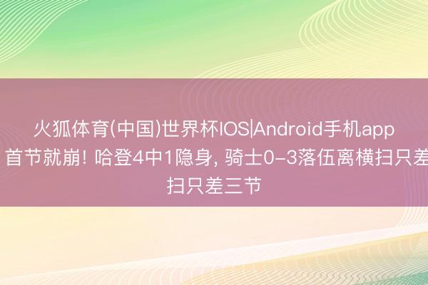 火狐体育(中国)世界杯IOS|Android手机app下载 首节就崩! 哈登4中1隐身， 骑士0-3落伍离横扫只差三节