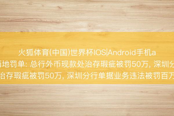 火狐体育(中国)世界杯IOS|Android手机app下载 北京银行同日收两地罚单: 总行外币现款处治存瑕疵被罚50万， 深圳分行单据业务违法被罚百万